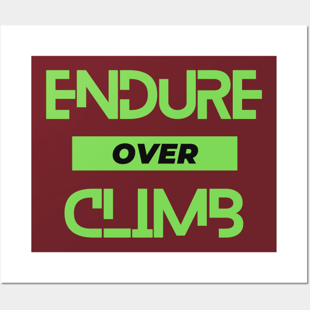 Endure over climb. A beautiful slogan for the climbers, mountaineers, rock climbers, ice climbers, alpinists, hikers, sport climbers. Wall Art by Blue Heart Design